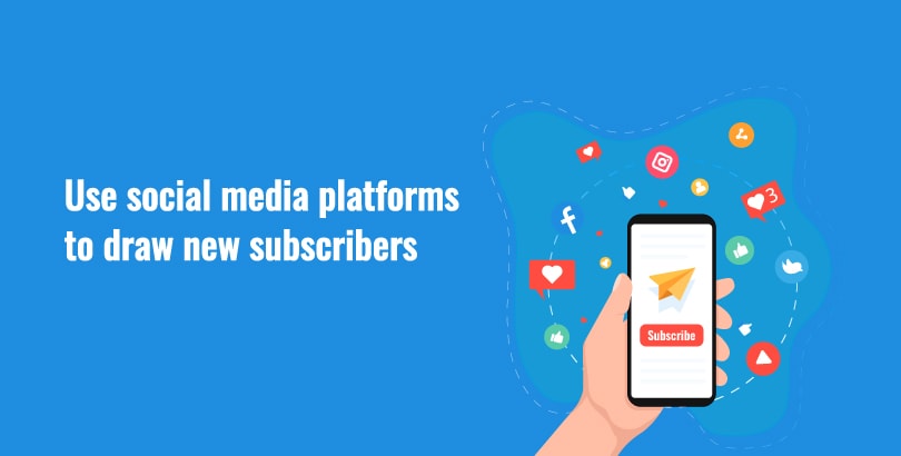 Use social media platforms to draw new subscribers